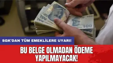 SGK'dan tüm emeklilere uyarı! Bu belge olmadan ödeme yapılmayacak!