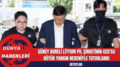 Güney Koreli Lityum Pil Şirketinin CEO'su Büyük Yangın Nedeniyle Tutuklandı