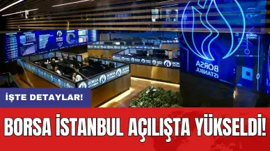 Borsa İstanbul açılışta yükseldi!