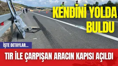 Tır ile çarpışan aracın kapısı açıldı: Kendini yolda buldu