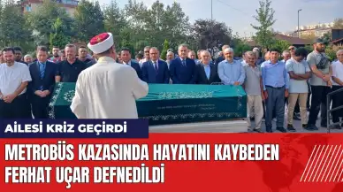 Metrobüs kazasında hayatını kaybeden Ferhat Uçar defnedildi