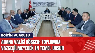 Adana Valisi Köşger'den eğitim vurgusu: Toplumda vazgeçilmeyecek en temel unsur