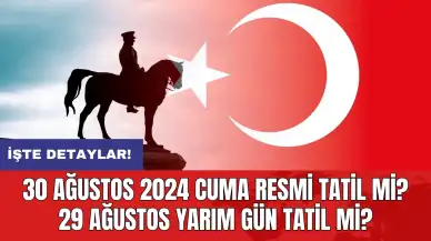 30 Ağustos 2024 Cuma resmi tatil mi? 29 ağustos yarım gün tatil mi?