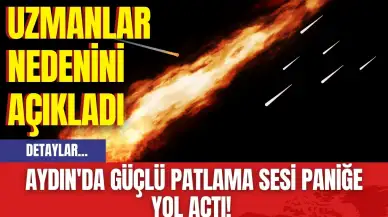 Aydın'da Güçlü Patlama Sesi Paniğe Yol Açtı! Uzmanlar Nedenini Açıkladı