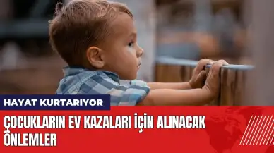 Çocukların ev kazaları için alınacak önlemler