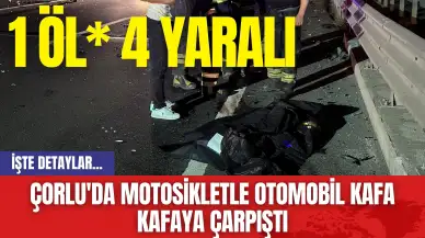 Çorlu'da Motosikletle Otomobil Kafa Kafaya Çarpıştı: 1 Öl* 4 Yaralı