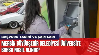 Mersin Büyükşehir Belediyesi üniversite bursu nasıl alınır? Başvuru tarihi ve şartları neler?