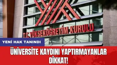 Üniversite kaydını yaptırmayanlar dikkat! Yeni hak tanındı