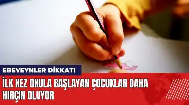 Ebeveynler dikkat! İlk kez okula başlayan çocuklar daha hırçın oluyor