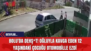 Bolu'da Dehş*t! Oğluyla Kavga Eden 12 Yaşındaki Çocuğu Otomobille Ezdi