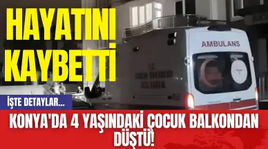 Konya'da 4 Yaşındaki Çocuk Balkondan Düştü! Hayatını Kaybetti