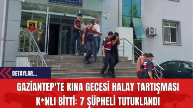 Gaziantep'te Kına Gecesi Halay Tartışması K*nlı Bitti: 7 Şüpheli Tutuklandı