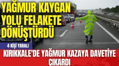 Kırıkkale'de Yağmur Kazaya Davetiye Çıkardı: 4 Kişi Yaralı