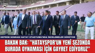 Bakan Bak: ''Hatayspor'un yeni sezonda burada oynaması için gayret ediyoruz''