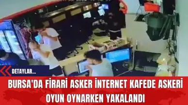 Bursa'da Firari Asker İnternet Kafede Askeri Oyun Oynarken Yakalandı