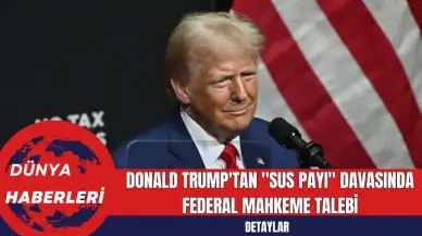 Donald Trump'tan "Sus Payı" Davasında Federal Mahkeme Talebi