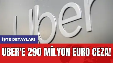 Uber'e 290 milyon Euro ceza!