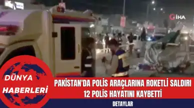 Pakistan'da Polis Araçlarına Roketli Saldırı: 12 Polis Hayatını Kaybetti