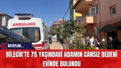 Bilecik'te 75 Yaşındaki Adamın Cansız Bedeni Evinde Bulundu