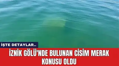 İznik Gölü'nde bulunan cisim merak konusu oldu