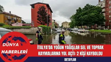 İtalya'da Yoğun Yağışlar Sel ve Toprak Kaymalarına Yol Açtı: 2 Kişi Kayboldu