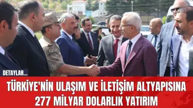 Türkiye'nin Ulaşım ve İletişim Altyapısına 277 Milyar Dolarlık Yatırım