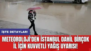 Meteoroloji'den İstanbul dahil birçok il için kuvvetli yağış uyarısı!