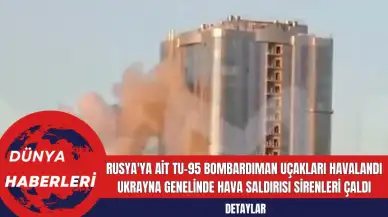 Rusya'ya Ait Tu-95 Bombardıman Uçakları Havalandı Ukrayna Genelinde Hava Saldırısı Sirenleri Çaldı