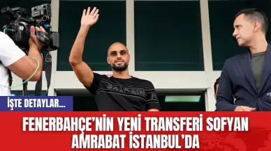 Fenerbahçe’nin Yeni Transferi Sofyan Amrabat İstanbul’da