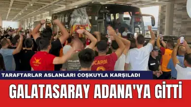 Galatasaray Adana'ya gitti: Taraftarlar aslanları coşkuyla karşıladı