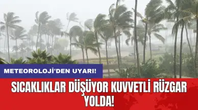 Meteoroloji'den uyarı: Sıcaklıklar düşüyor kuvvetli rüzgar yolda!