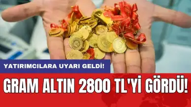 Gram altın 2800 TL'yi gördü: Yatırımcılara uyarı geldi!