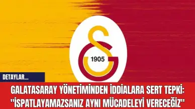 Galatasaray Yönetiminden İddialara Sert Tepki: "İspatlayamazsanız Aynı Mücadeleyi Vereceğiz"