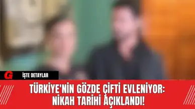 Türkiye'nin Gözde Çifti Evleniyor: Nikah Tarihi Açıklandı!