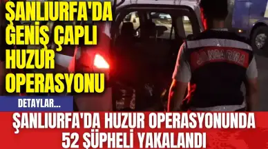 Şanlıurfa'da Huzur Operasyonunda 52 Şüpheli Yakalandı