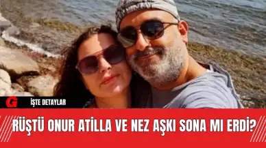 Rüştü Onur Atilla ve Nez Aşkı Sona Mı Erdi?