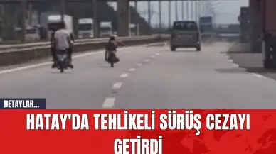 Hatay'da Tehlikeli Sürüş Cezayı Getirdi