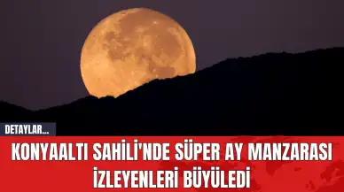 Konyaaltı Sahili'nde Süper Ay Manzarası İzleyenleri Büyüledi