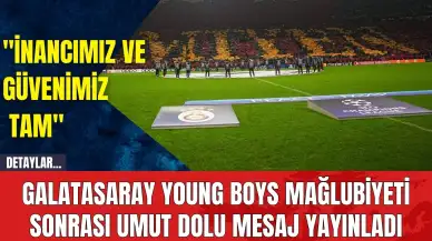 Galatasaray Young Boys Mağlubiyeti Sonrası Umut Dolu Mesaj Yayınladı