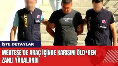 Menteşe'de araç içinde karısını öld*ren zanlı yakalandı