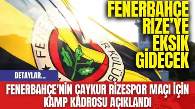 Fenerbahçe'nin Çaykur Rizespor Maçı İçin Kamp Kadrosu Açıklandı