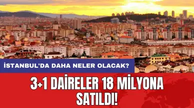 3+1 daireler 18 milyona satıldı!