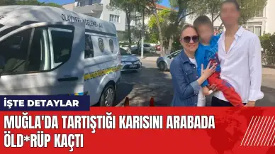 Muğla'da tartıştığı karısını arabada öld*rüp kaçtı