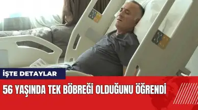 56 yaşında tek böbreği olduğunu öğrendi