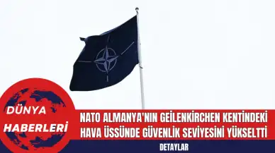 NATO, Almanya'nın Geilenkirchen Kentindeki Hava Üssünde Güvenlik Seviyesini Yükseltti