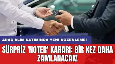 Araç alım satımında yeni düzenleme: Sürpriz 'noter' kararı: Bir kez daha zamlanacak!