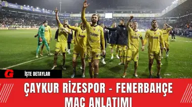 Çaykur Rizespor - Fenerbahçe Maç Anlatımı