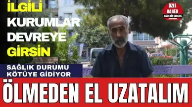 Kurumlar Süreci Hızlandırmalı! Ölmeden El Uzatalım