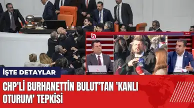 CHP'li Burhanettin Bulut'tan 'kanlı oturum' tepkisi