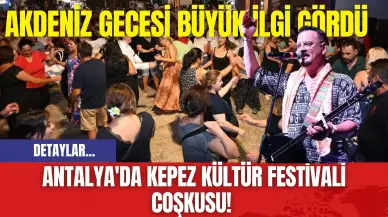 Antalya'da Kepez Kültür Festivali Coşkusu! Akdeniz Gecesi Büyük İlgi Gördü